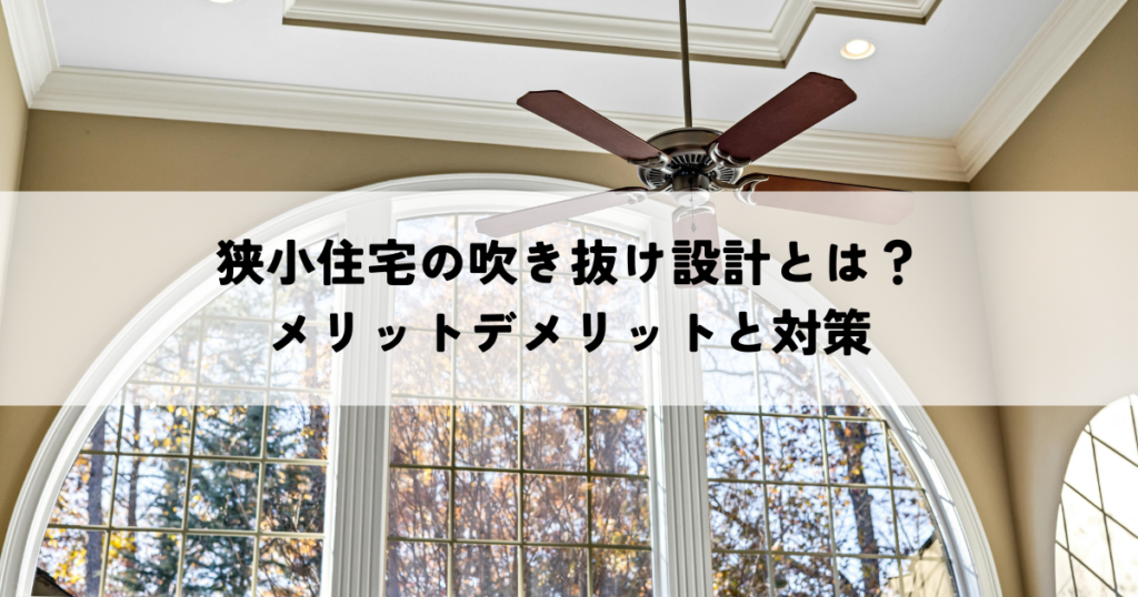 狭小住宅の吹き抜け設計とは？メリットデメリットと対策
