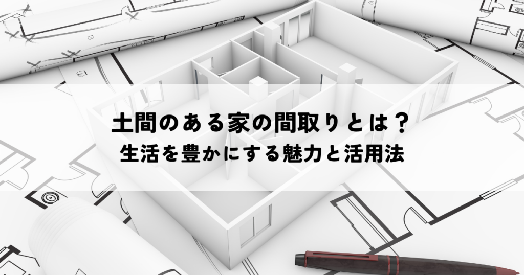 土間のある家の間取りとは？生活を豊かにする魅力と活用法