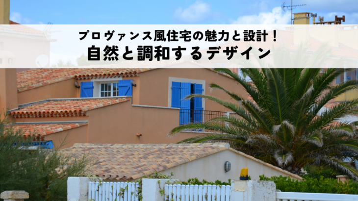 プロヴァンス風住宅の魅力と設計ポイント！自然と調和するデザイン
