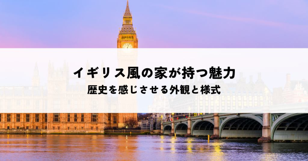 イギリス風の家が持つ魅力とは？歴史を感じさせる外観と様式を解説